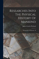 Researches Into The Physical History Of Mankind : Ethnography Of Europe. 3d; Edition 1841-9781018728247