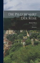 Die Pilgerfahrt der Rose : Dichtung.-9781018747071