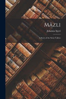 Mazli : A Story of the Swiss Valleys-9781018874012
