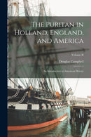 The Puritan in Holland, England, and America : An Introduction to American History; Volume II-9781018904283