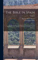 The Bible in Spain : Or, the Journeys, Adventures, and Imprisonments of an Englishman in an Attempt to Circulate the Scriptures in the Peninsula; Volume 1-9781019053034