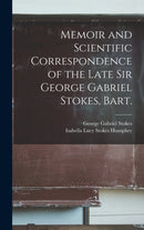 Memoir and Scientific Correspondence of the Late Sir George Gabriel Stokes, Bart.-9781019057162
