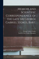 Memoir and Scientific Correspondence of the Late Sir George Gabriel Stokes, Bart.-9781019062128