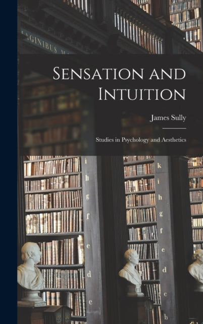 Sensation and Intuition : Studies in Psychology and Aesthetics-9781019072035