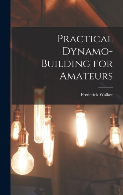 Practical Dynamo-Building for Amateurs-9781019090701