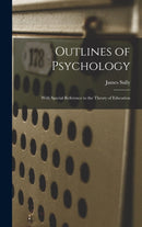 Outlines of Psychology : With Special Reference to the Theory of Education-9781019149584
