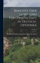 Berichte Uber Land- Und Forstwirtschaft in Deutsch-Ostafrika; Volume 1-9781019175682