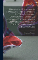 Grammaire espagnole-francaise, tres-complete et tres-detaillee, contenant toutes les notions necessaires pour apprendre a parler et ecrire correctement l'espagnole;-9781019262948