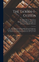The Ta'rikh-i-guzida; Or, "select History" Of Hamdullah Mustawfi-i-qazwini, Compiled In A.h. 730 (a.d. 1330), And Now Reproduced In Fac-simile From A Manuscript Dated A.h. 857 (a.d. 1453)-9781019319499