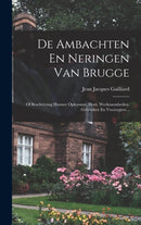 De Ambachten En Neringen Van Brugge : Of Beschryving Hunner Opkoomst, Bloei, Werkzaemheden, Gebruiken En Voorregten...-9781019325681