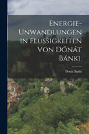 Energie-unwandlungen in Flussigkeiten von Donat Banki.-9781019347072