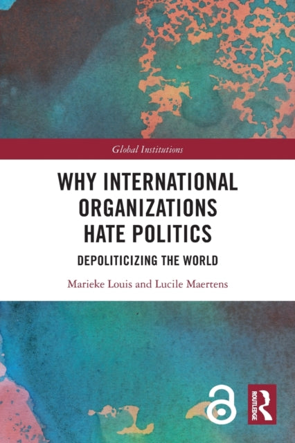 Why International Organizations Hate Politics : Depoliticizing the World-9781032004242