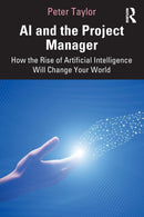 AI and the Project Manager : How the Rise of Artificial Intelligence Will Change Your World-9781032006574