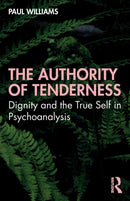 The Authority of Tenderness : Dignity and the True Self in Psychoanalysis-9781032009360