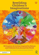 Rewilding Children's Imaginations : 99 Creative Activities Inspired by Nature and Folktales from Around the World-9781032014517