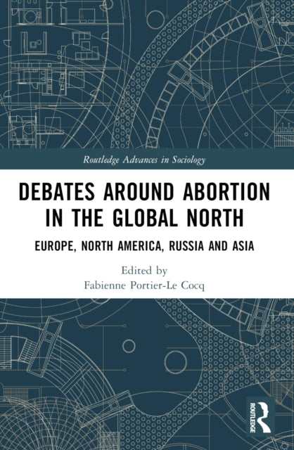 Debates Around Abortion in the Global North : Europe, North America, Russia and Asia-9781032018683