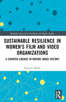 Sustainable Resilience in Women's Film and Video Organizations : A Counter-Lineage in Moving Image History-9781032019895