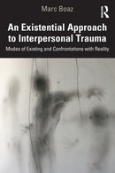 An Existential Approach to Interpersonal Trauma : Modes of Existing and Confrontations with Reality-9781032020600