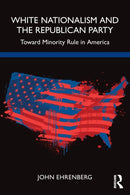 White Nationalism and the Republican Party : Toward Minority Rule in America-9781032023410