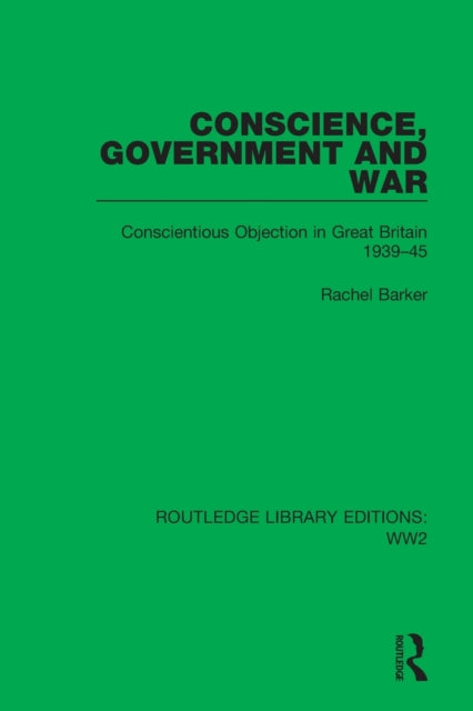 Conscience, Government and War : Conscientious Objection in Great Britain 1939-45-9781032040219
