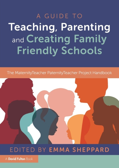 A Guide to Teaching, Parenting and Creating Family Friendly Schools : The MaternityTeacher PaternityTeacher Project Handbook-9781032043616