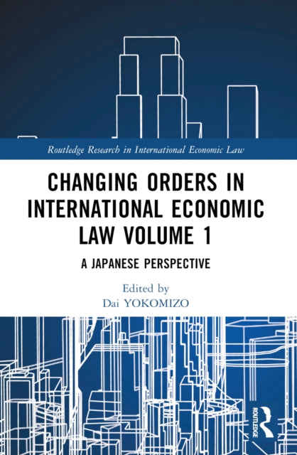 Changing Orders in International Economic Law Volume 1 : A Japanese Perspective-9781032044149