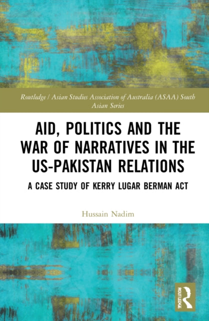 Aid, Politics and the War of Narratives in the US-Pakistan Relations : A Case Study of Kerry Lugar Berman Act-9781032044491