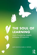 The Soul of Learning : rituals of awakening, magnetic pedagogy, and living justice-9781032053455
