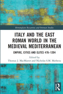 Italy and the East Roman World in the Medieval Mediterranean : Empire, Cities and Elites, 476-1204-9781032053875