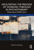 Facilitating the Process of Working Through in Psychotherapy : Mastering the Middle Game-9781032054681