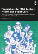 Foundations for 21st-Century Health and Social Care : Theory and Practice for Nursing Associates, Assistant Practitioners, Support Workers and Beyond-9781032056005