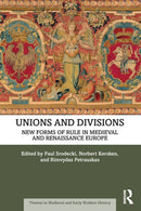 Unions and Divisions : New Forms of Rule in Medieval and Renaissance Europe-9781032057521