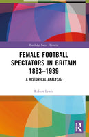 Female Football Spectators in Britain 1863-1939 : A Historical Analysis-9781032062532