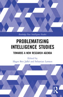 Problematising Intelligence Studies : Towards A New Research Agenda-9781032071213