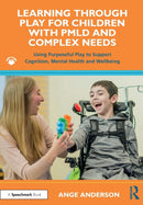 Learning Through Play for Children with PMLD and Complex Needs : Using Purposeful Play to Support Cognition, Mental Health and Wellbeing-9781032073576