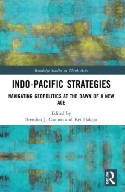 Indo-Pacific Strategies : Navigating Geopolitics at the Dawn of a New Age-9781032074436