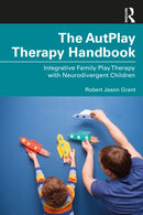 The AutPlayr Therapy Handbook : Integrative Family Play Therapy with Neurodivergent Children-9781032075488