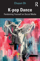 K-pop Dance : Fandoming Yourself on Social Media-9781032079394