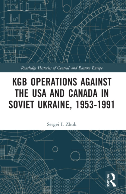 KGB Operations against the USA and Canada in Soviet Ukraine, 1953-1991-9781032080147