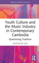 Youth Culture and the Music Industry in Contemporary Cambodia : Questioning Tradition-9781032081342