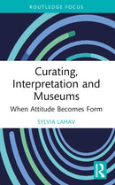 Curating, Interpretation and Museums : When Attitude Becomes Form-9781032081458
