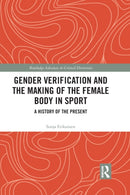Gender Verification and the Making of the Female Body in Sport : A History of the Present-9781032085197