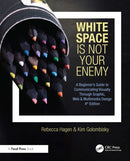 White Space Is Not Your Enemy : A Beginner's Guide to Communicating Visually Through Graphic, Web & Multimedia Design-9781032104348