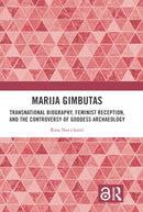 Marija Gimbutas : Transnational Biography, Feminist Reception, and the Controversy of Goddess Archaeology-9781032104904