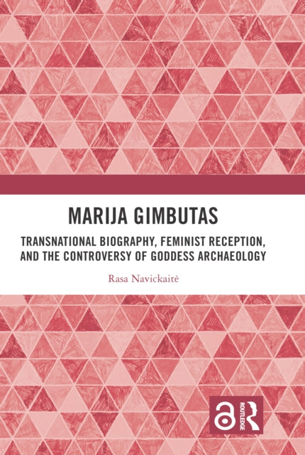 Marija Gimbutas : Transnational Biography, Feminist Reception, and the Controversy of Goddess Archaeology-9781032104904