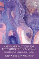 Art-Care Practices for Restoring the Communal : Education, Co-Inquiry, and Healing-9781032109947