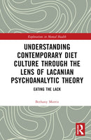 Understanding Contemporary Diet Culture through the Lens of Lacanian Psychoanalytic Theory : Eating the Lack-9781032110417