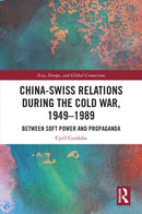 China-Swiss Relations during the Cold War, 1949-1989 : Between Soft Power and Propaganda-9781032111827