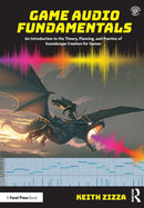 Game Audio Fundamentals : An Introduction to the Theory, Planning, and Practice of Soundscape Creation for Games-9781032111957