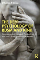 The Deep Psychology of BDSM and Kink : Jungian and Archetypal Perspectives on the Soul's Transgressive Necessities-9781032122076